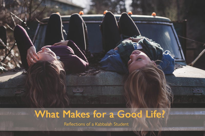 “What Makes for a Good Life” – Reflections of a Kabbalah Student